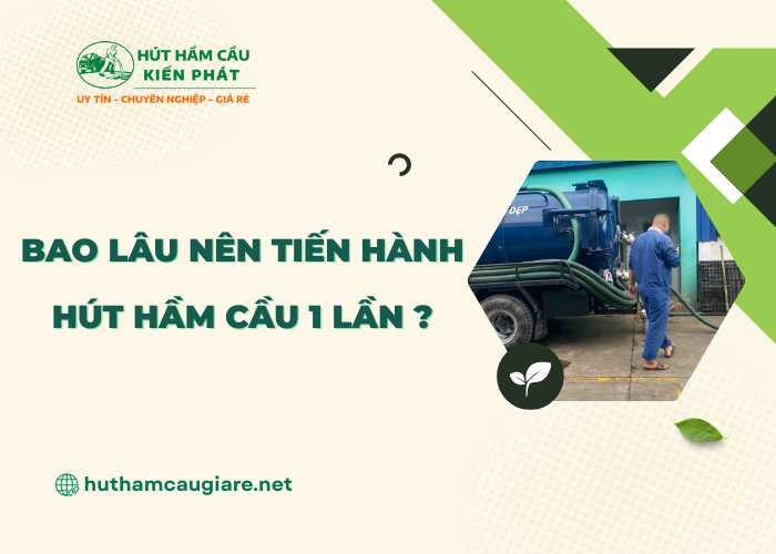 Thời gian bao lâu để tiến hành hút hầm cầu 1 lần?