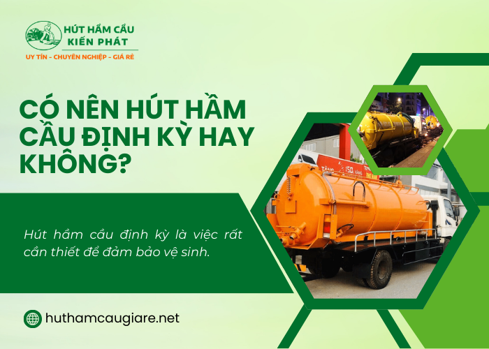 Tại sao chúng ta nên hút hầm cầu định kỳ? 
