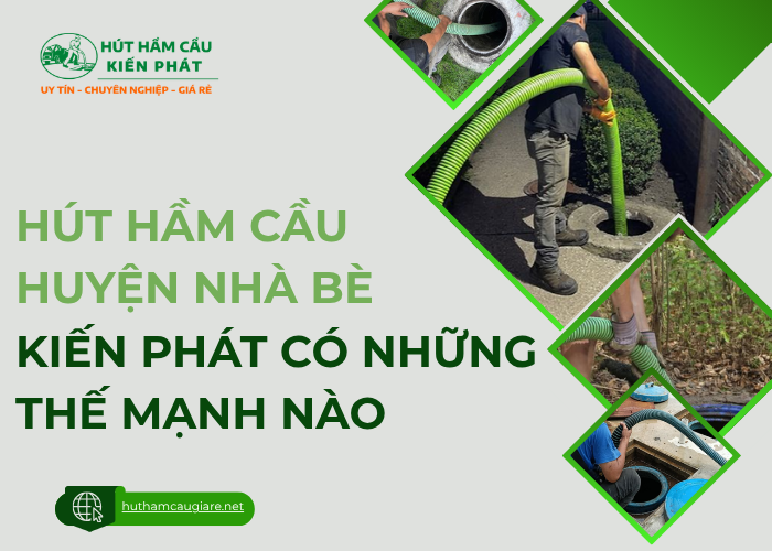 Công ty Kiến Phát có những thế mạnh nào về dịch vụ hút hầm cầu tại huyện Nhà Bè?